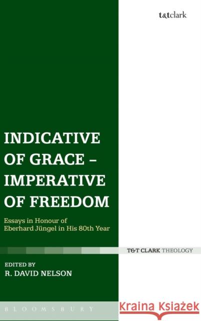 Indicative of Grace - Imperative of Freedom: Essays in Honour of Eberhard Jüngel in His 80th Year