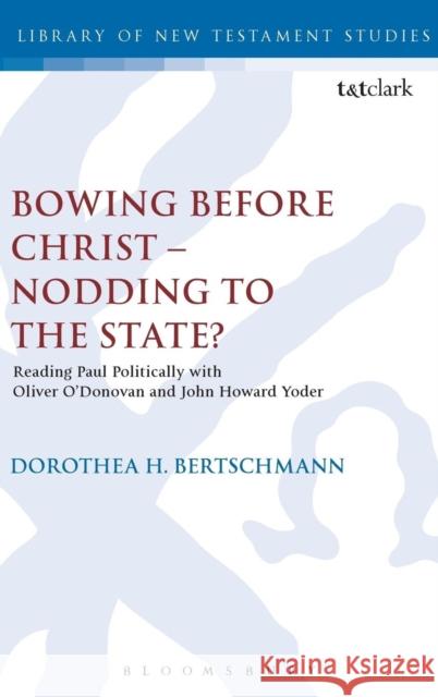 Bowing Before Christ - Nodding to the State?: Reading Paul Politically with Oliver O'Donovan and John Howard Yoder