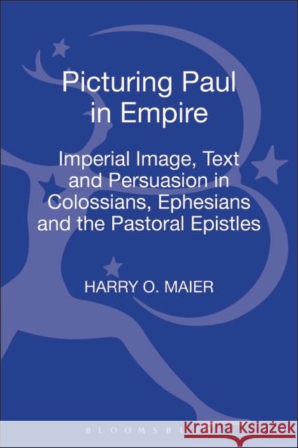 Picturing Paul in Empire: Imperial Image, Text and Persuasion in Colossians, Ephesians and the Pastoral Epistles