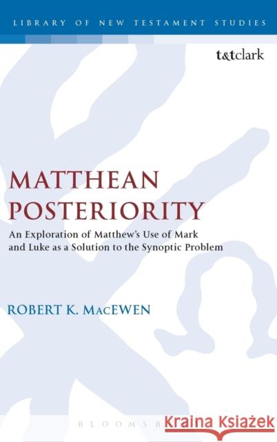 Matthean Posteriority: An Exploration of Matthew's Use of Mark and Luke as a Solution to the Synoptic Problem