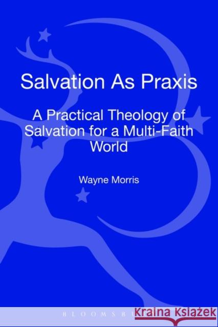 Salvation as Praxis: A Practical Theology of Salvation for a Multi-Faith World