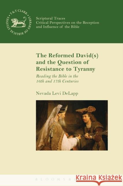 The Reformed David(s) and the Question of Resistance to Tyranny: Reading the Bible in the 16th and 17th Centuries