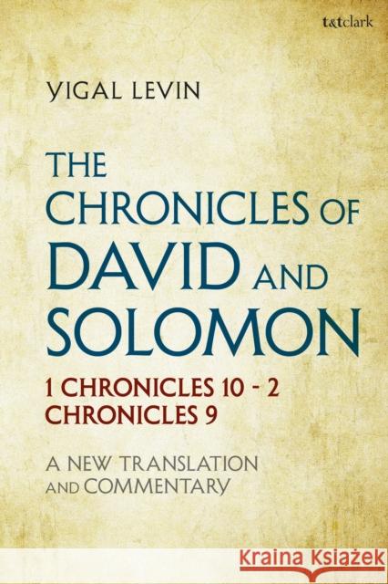 The Chronicles of David and Solomon: 1 Chronicles 10 - 2 Chronicles 9: A New Translation and Commentary
