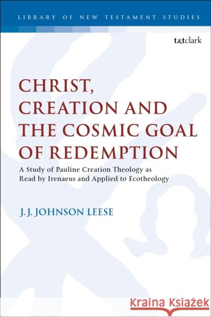 Christ, Creation and the Cosmic Goal of Redemption: A Study of Pauline Creation Theology as Read by Irenaeus and Applied to Ecotheology