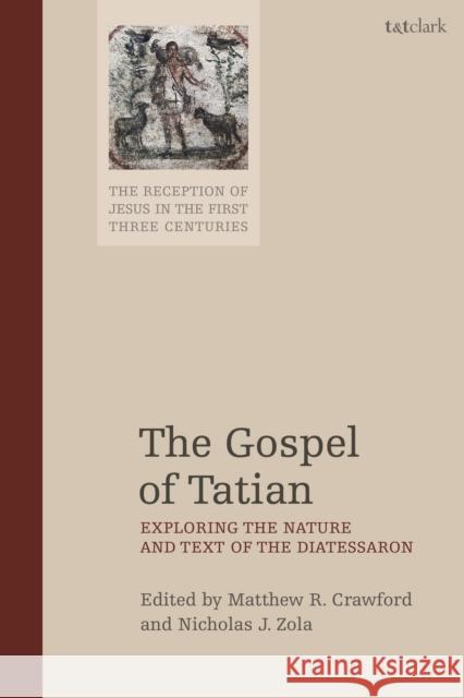 The Gospel of Tatian: Exploring the Nature and Text of the Diatessaron