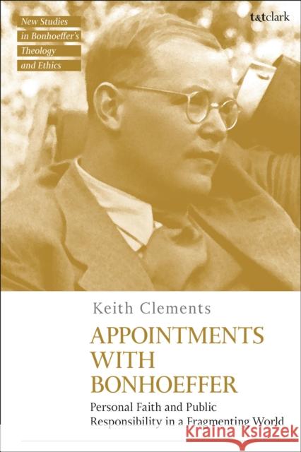 Appointments with Bonhoeffer: Personal Faith and Public Responsibility in a Fragmenting World