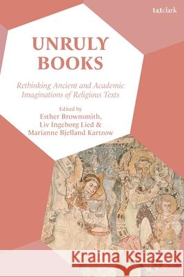 Unruly Books: Rethinking Ancient and Academic Imaginations of Religious Texts