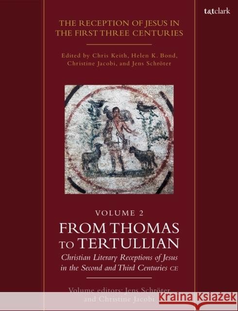 The Reception of Jesus in the First Three Centuries: Volume 2: From Thomas to Tertullian: Christian Literary Receptions of Jesus in the Second and Thi