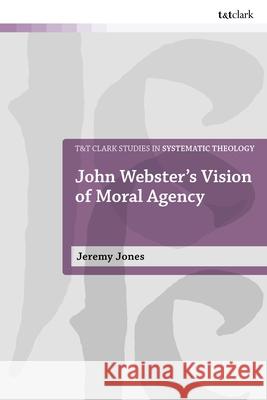 John Webster's Vision of Moral Agency: A Study in Theological Moral Ontology