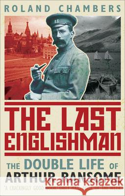 The Last Englishman: The Double Life of Arthur Ransome