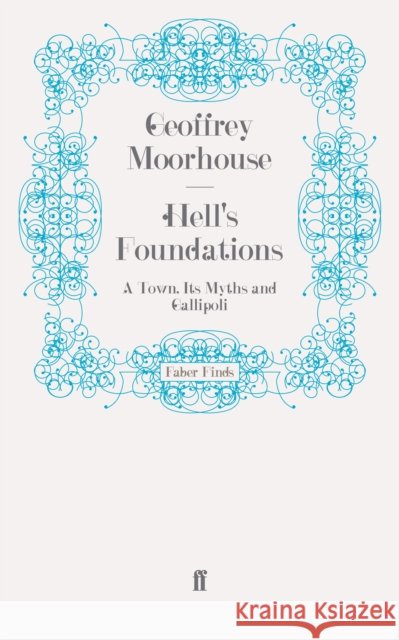 Hell's Foundations : A Town, Its Myths and Gallipoli