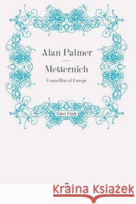 Metternich : Councillor of Europe