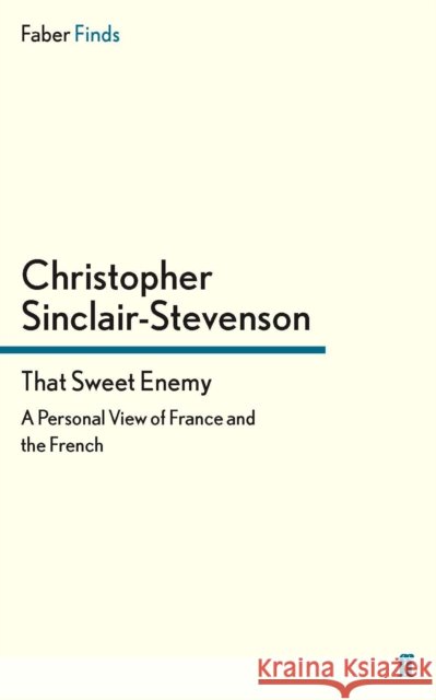 That Sweet Enemy : A Personal View of France and the French