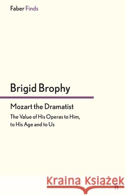 Mozart the Dramatist : The Value of His Operas to Him, to His Age and to Us