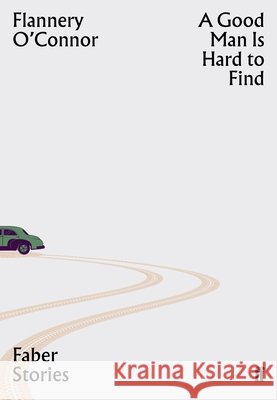 A Good Man is Hard to Find: Faber Stories - 'My favourite American short story writer' (Claire Keegan)