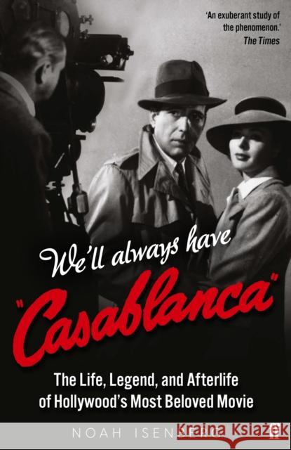 We'll Always Have Casablanca: The Life, Legend, and Afterlife of Hollywood's Most Beloved Movie