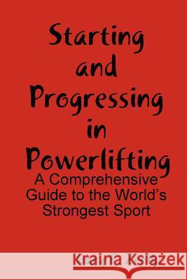 Starting and Progressing in Powerlifting: A Comprehensive Guide to the World's Strongest Sport