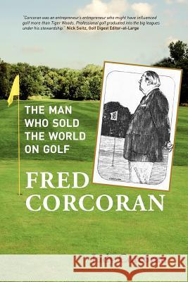 Fred Corcoran: The Man Who Sold the World on Golf