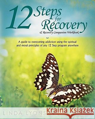 12 Steps for Recovery & Recovery Companion Workbook: A guide to overcoming addiction using the spiritual and moral principles of any 12 steps program