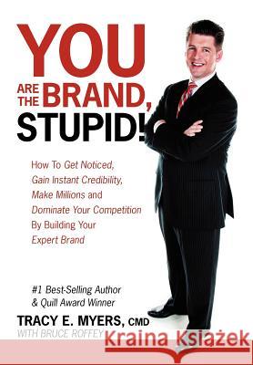 You Are the Brand, Stupid!: How to Get Noticed, Gain Instant Credibility, Make Millions and Dominate Your Competition by Building Your Celebrity E