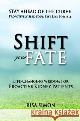 Shift Your Fate: Life-Changing Wisdom For Proactive Kidney Patients