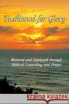 Fashioned for Glory: Restored and Equipped through Biblical Counseling and Prayer