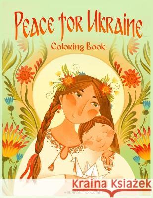 Peace for Ukraine Coloring Book: Help Refugees, Color Ukrainian Designs, and Learn About Ukraine