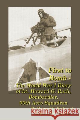 First to Bomb - The World War I Diary of Lt. Howard G. Rath, Bombardier, 96th Aero Squadron