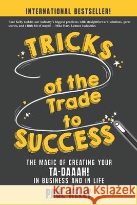 Tricks of the Trade to Success: The Magic of Creating Your Ta-daaah! in Business and in Life