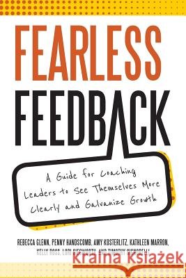Fearless Feedback: A Guide for Coaching Leaders to See Themselves More Clearly and Galvanize Growth