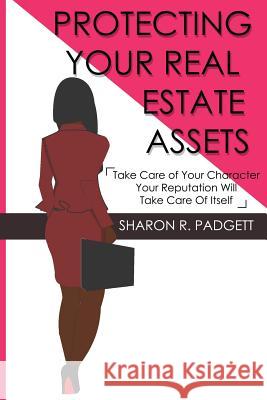 Protecting Your Real Estate Assets: Take Care of Your Character Your Reputation Will Take Care of Itself