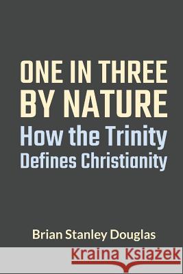 One and Three by Nature: How the Trinity Defines Christianity