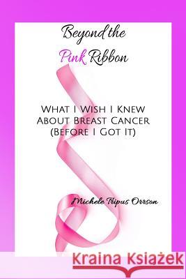 Beyond the Pink Ribbon: What I Wish I Knew about Breast Cancer Before I Got It