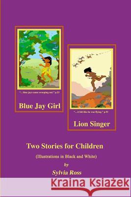 Blue Jay Girl and Lion Singer: Two Stories for Children -Illustrations in Black and White