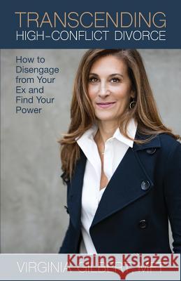 Transcending High-Conflict Divorce: How to Disengage from Your Ex and Find Your Power