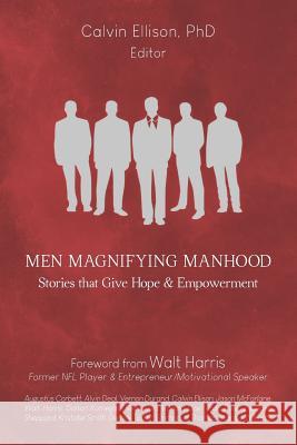 Men Magnifying Manhood: Stories That Give Hope And Empowerment