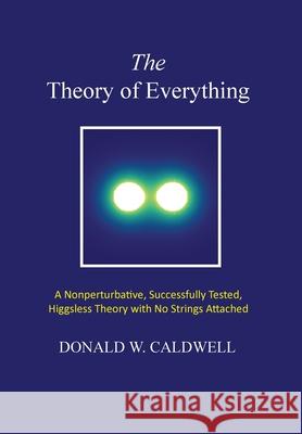 The Theory of Everything: a nonperturbative, successfully tested, Higgsless theory with no strings attached