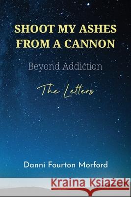 Shoot My Ashes From A Cannon: Beyond Addiction, The Letters