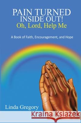 Pain Turned Inside Out, Oh, Lord, Help Me: A Book of Faith, Encouragement and Hope