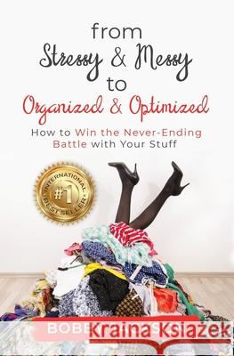 From Stressy & Messy to Organized & Optimized: How to Win the Never Ending Battle With Your Stuff