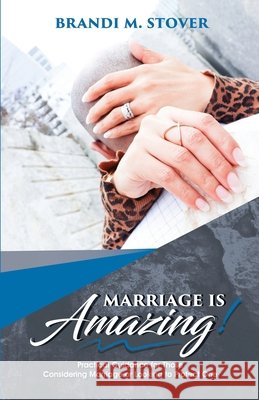 Marriage Is Amazing!: Practical Guidance for Those Considering Marriage or Looking to Protect One