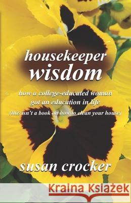 housekeeper wisdom: how a college-educated woman got an education in life (this isn't a book on how to clean your house)