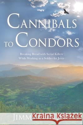 Cannibals to Condors: Breaking Bread with Serial Killers while Working as a Soldier for Jesus