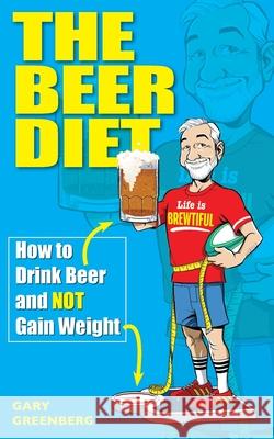 The Beer Diet: How to Drink Beer and Not Gain Weight