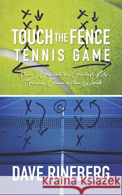 Touch the Fence Tennis Game: How I Created the Greatest Kids' Tennis Game in the World