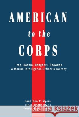 American to the Corps: Iraq, Bosnia, Benghazi, Snowden: A Marine Corps Intelligence Officer's Incredible Journey