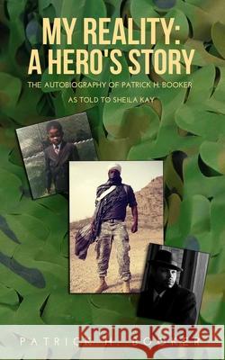 My Reality: A Hero's Story: The Autobiography of Patrick H. Booker