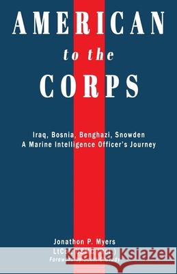 American to the Corps: Iraq, Bosnia, Benghazi, Snowden: A Marine Corps Intelligence Officer's Journey