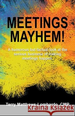 Meetings Mayhem!: Behind the Scenes of Successful Meetings and Events