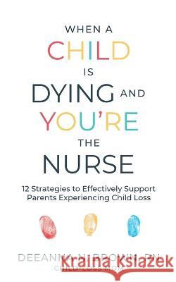 When a Child Is Dying and You're the Nurse: 12 Strategies to Effectively Support Parents Experiencing Child Loss